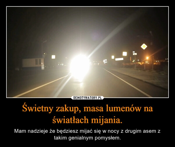 
    Świetny zakup, masa lumenów na światłach mijania.