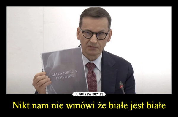 
    Nikt nam nie wmówi że białe jest białe