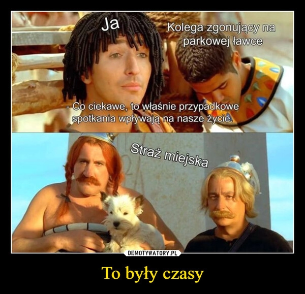 
    To były czasy