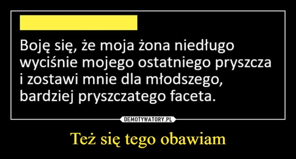 
    Też się tego obawiam