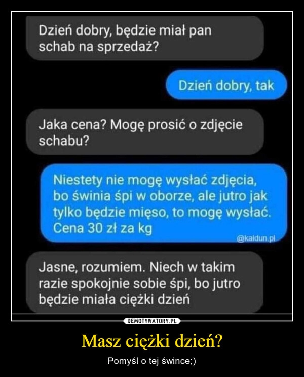 
    Masz ciężki dzień?