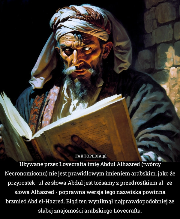 
    Używane przez Lovecrafta imię Abdul Alhazred (twórcy Necronomiconu) nie