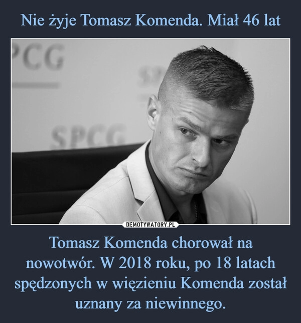 
    Nie żyje Tomasz Komenda. Miał 46 lat Tomasz Komenda chorował na nowotwór. W 2018 roku, po 18 latach spędzonych w więzieniu Komenda został uznany za niewinnego.