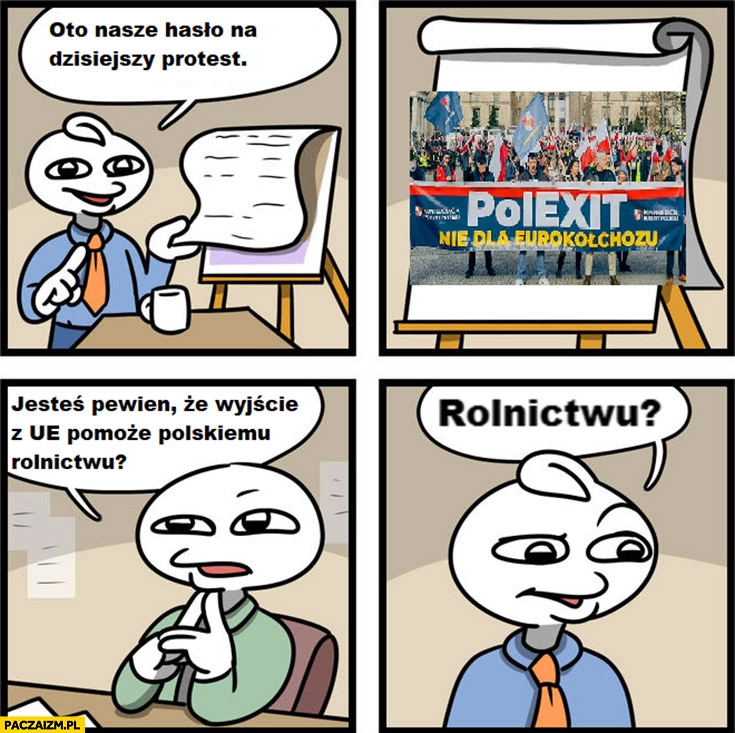 
    Oto nasze hasło na dzisiejszy protest polexit nie dla eurokołchozu jesteś pewien, że wyjście z UE pomoże polskiemu rolnictwu?