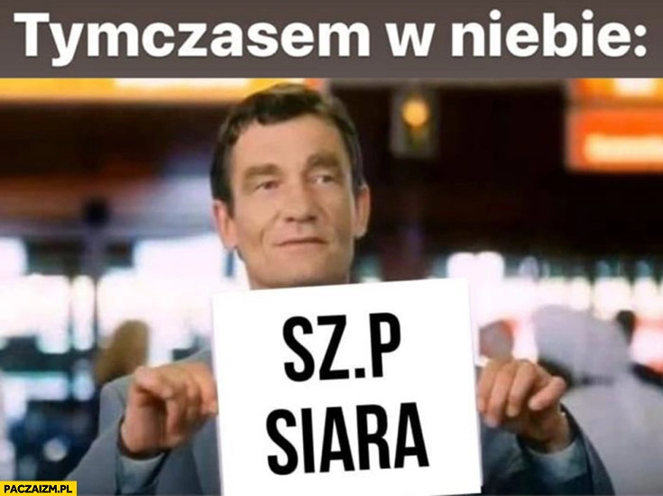 
    Tymczasem w niebie Wąski z kartką szanowny Pan Siara