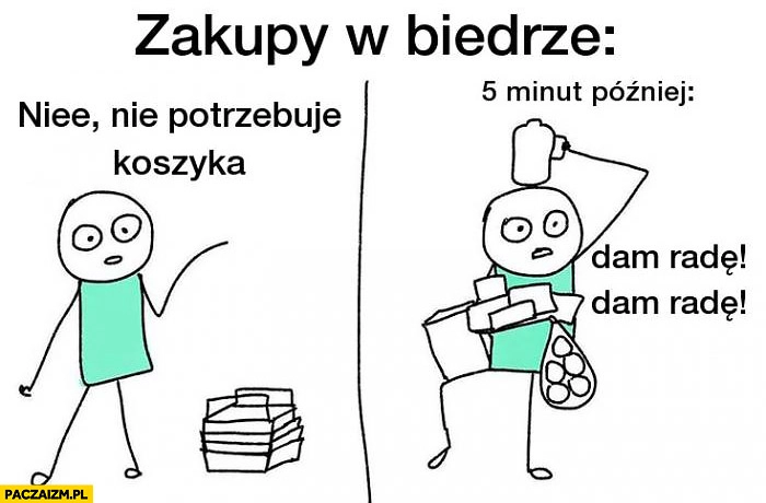 
    Zakupy w Biedrze nie potrzebuję koszyka, 5 minut później dam radę