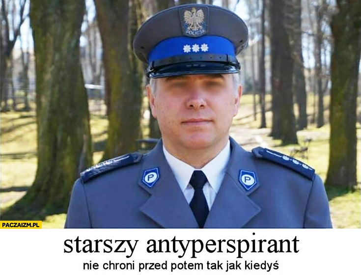 
    Starszy antyperspirant nie chroni przed potem tak jak kiedyś policjant aspirant