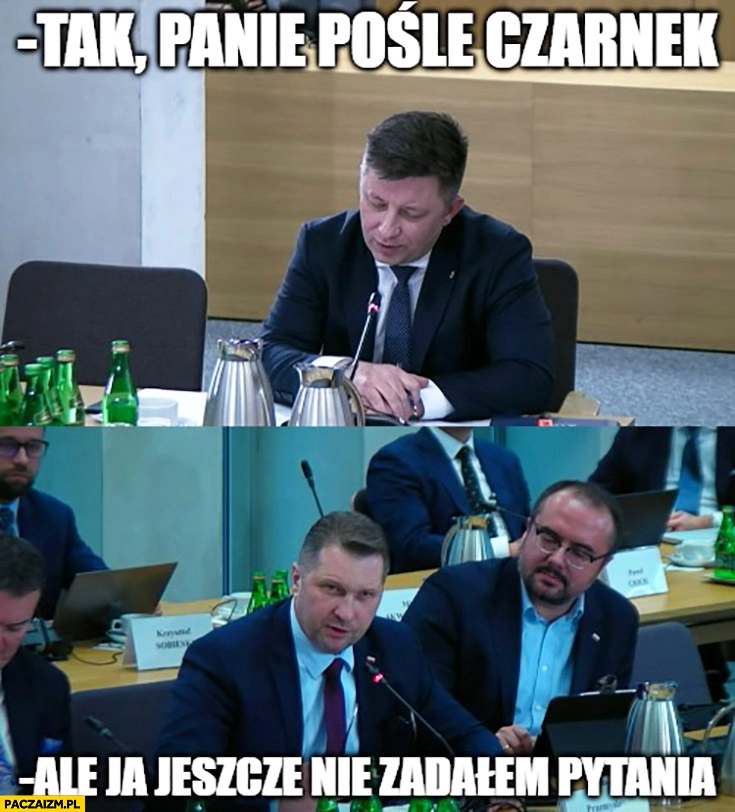 
    Dworczyk tak panie pośle Czarnek, ale ja jeszcze nie zadałem pytania komisja śledcza