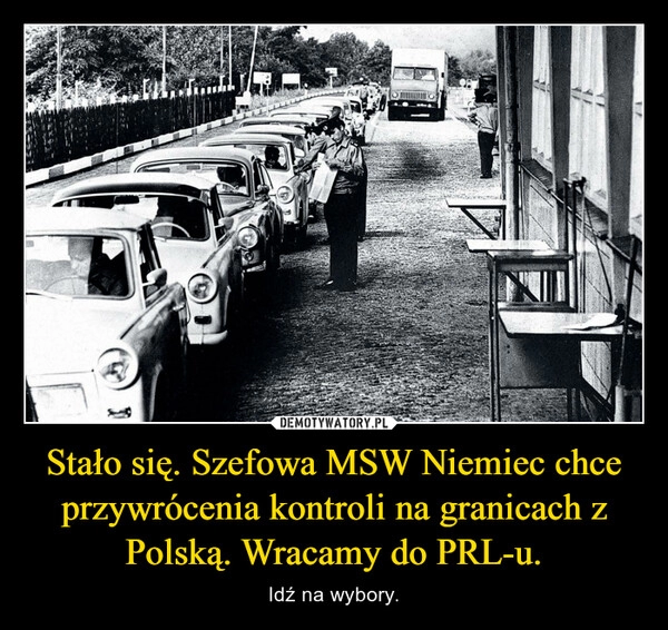 
    Stało się. Szefowa MSW Niemiec chce przywrócenia kontroli na granicach z Polską. Wracamy do PRL-u.