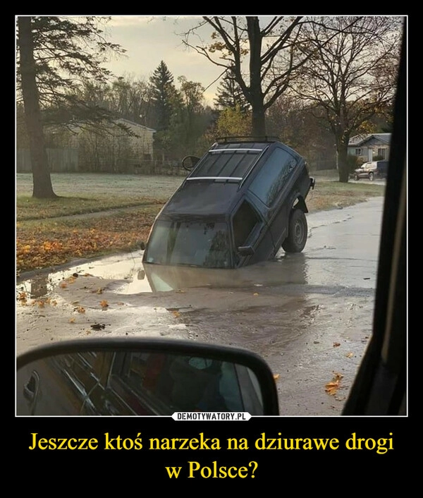 
    Jeszcze ktoś narzeka na dziurawe drogi w Polsce?