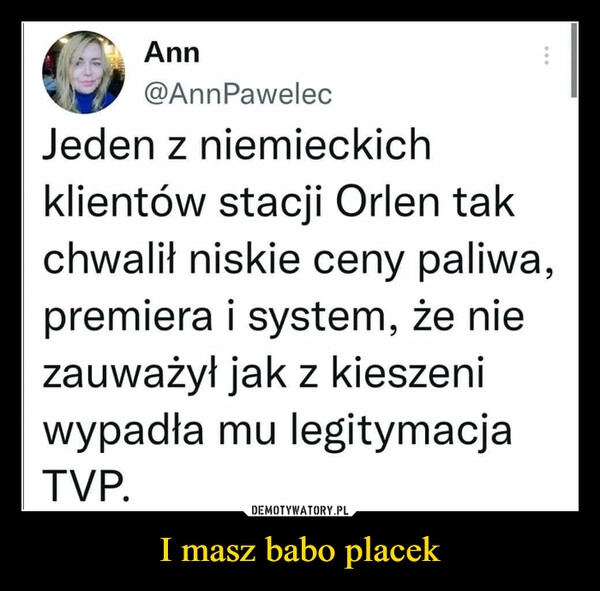 
    I masz babo placek