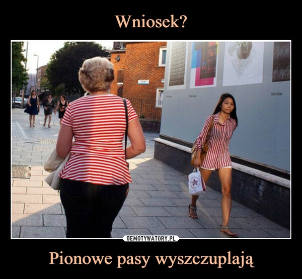 
    Wniosek? Pionowe pasy wyszczuplają