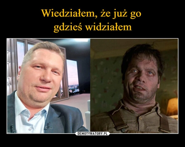 
    Wiedziałem, że już go 
gdzieś widziałem