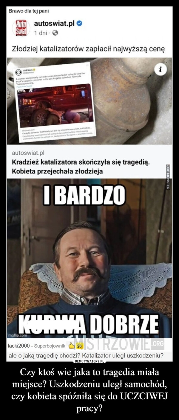 
    Czy ktoś wie jaka to tragedia miała miejsce? Uszkodzeniu uległ samochód, czy kobieta spóźniła się do UCZCIWEJ pracy?