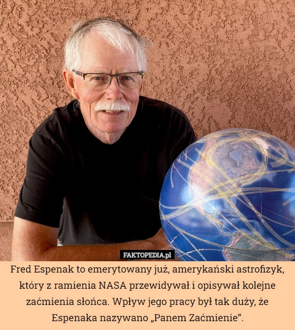 
    Fred Espenak to emerytowany już, amerykański astrofizyk, który z ramienia