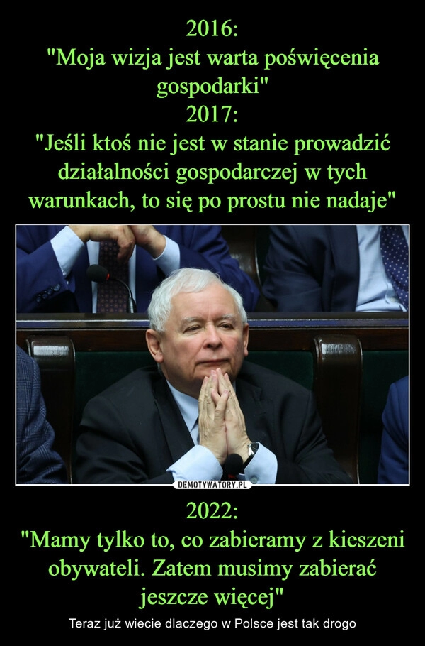 
    
2016:
"Moja wizja jest warta poświęcenia gospodarki"
2017:
"Jeśli ktoś nie jest w stanie prowadzić działalności gospodarczej w tych warunkach, to się po prostu nie nadaje" 2022:
"Mamy tylko to, co zabieramy z kieszeni obywateli. Zatem musimy zabierać jeszcze więcej" 