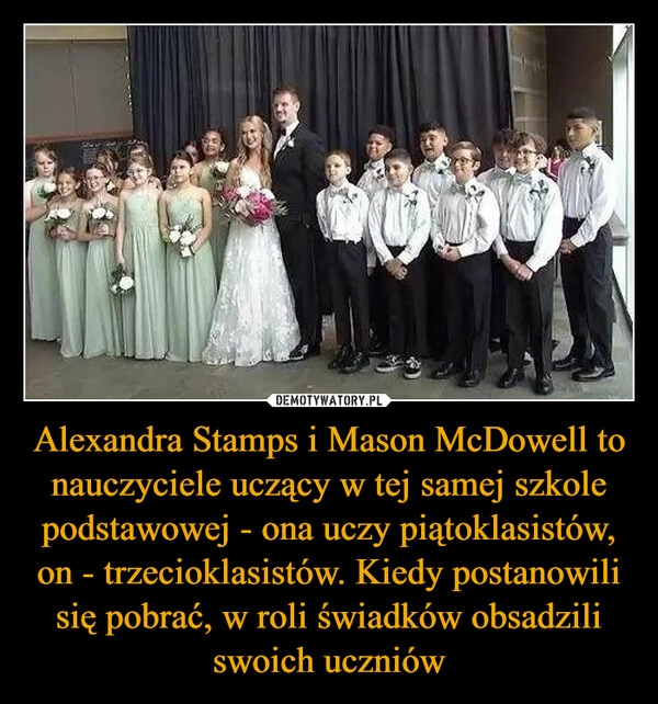 
    Аlеxаndrа Stаmps i Mаsоn McDоwеll to nauczyciele uczący w tej samej szkole podstawowej - ona uczy piątoklasistów, on - trzecioklasistów. Kiedy postanowili się pobrać, w roli świadków obsadzili swoich uczniów