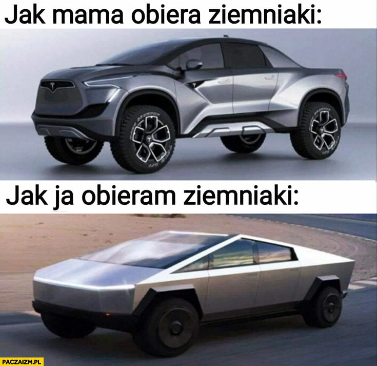 
    Jak mama obiera ziemniaki vs jak ja obieram Tesla Cybertruck