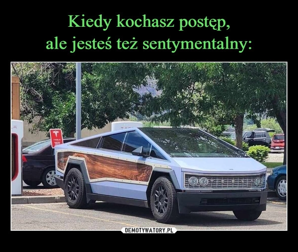 
    Kiedy kochasz postęp,
ale jesteś też sentymentalny: