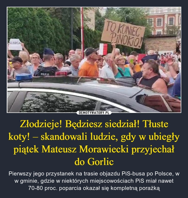 
    Złodzieje! Będziesz siedział! Tłuste koty! – skandowali ludzie, gdy w ubiegły piątek Mateusz Morawiecki przyjechał do Gorlic