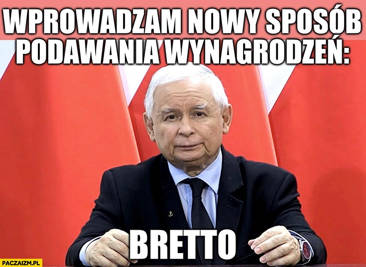 
    Kaczyński wprowadzam nowy sposób podawania wynagrodzeń: bretto