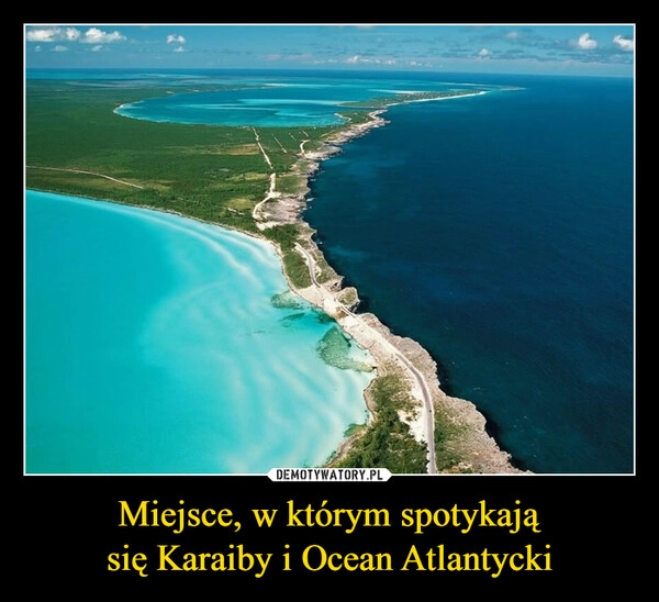 
    Miejsce, w którym spotykają
się Karaiby i Ocean Atlantycki