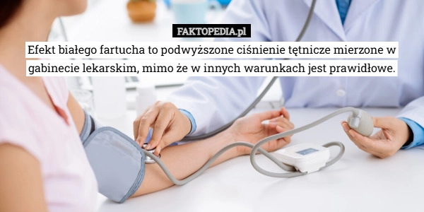 
    Efekt białego fartucha to podwyższone ciśnienie tętnicze mierzone w gabinecie