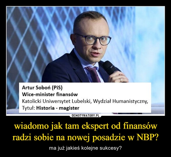 
    wiadomo jak tam ekspert od finansów radzi sobie na nowej posadzie w NBP?