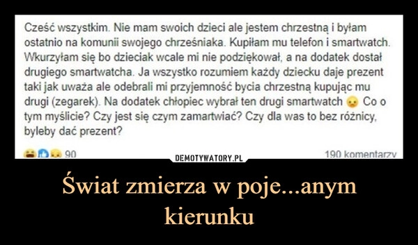 
    Świat zmierza w poje...anym kierunku