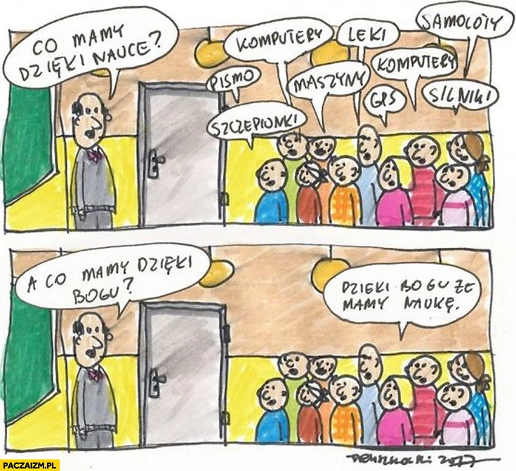 
    Co mamy dzięki nauce? A co mamy dzięki Bogu? Dzięki Bogu, że mamy naukę