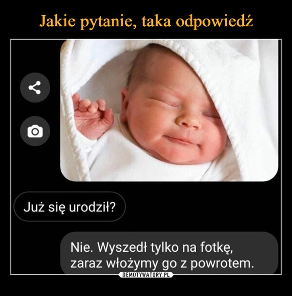 
    Jakie pytanie, taka odpowiedź 