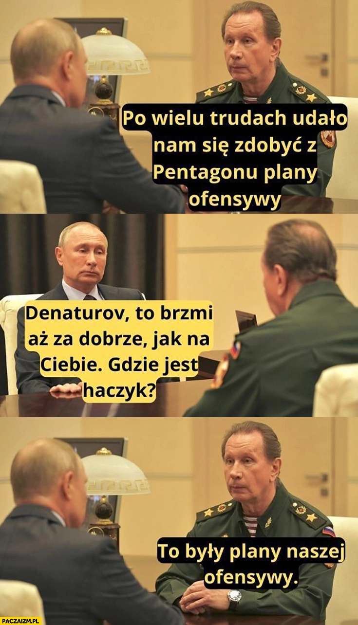 
    Denaturov: udało nam się zdobyć z pentagonu plany ofensywy, Putin: gdzie jest haczyk? To były plany naszej ofensywy