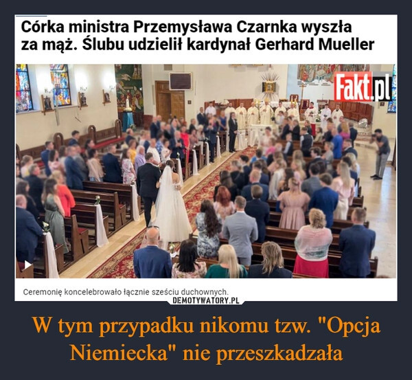 
    W tym przypadku nikomu tzw. "Opcja Niemiecka" nie przeszkadzała