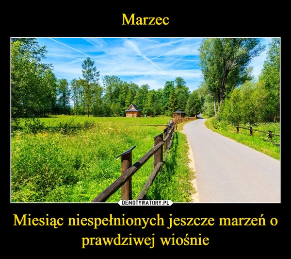 
    Marzec Miesiąc niespełnionych jeszcze marzeń o prawdziwej wiośnie