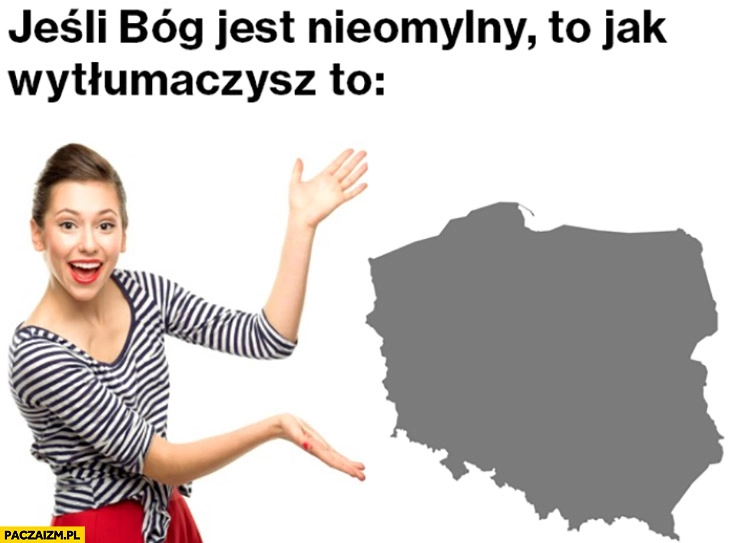 
    Jeśli Bóg jest nieomylny to jak wytłumaczysz to Polska