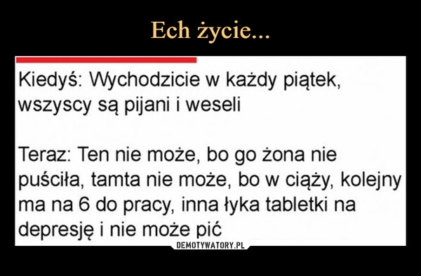 
    Ech życie...