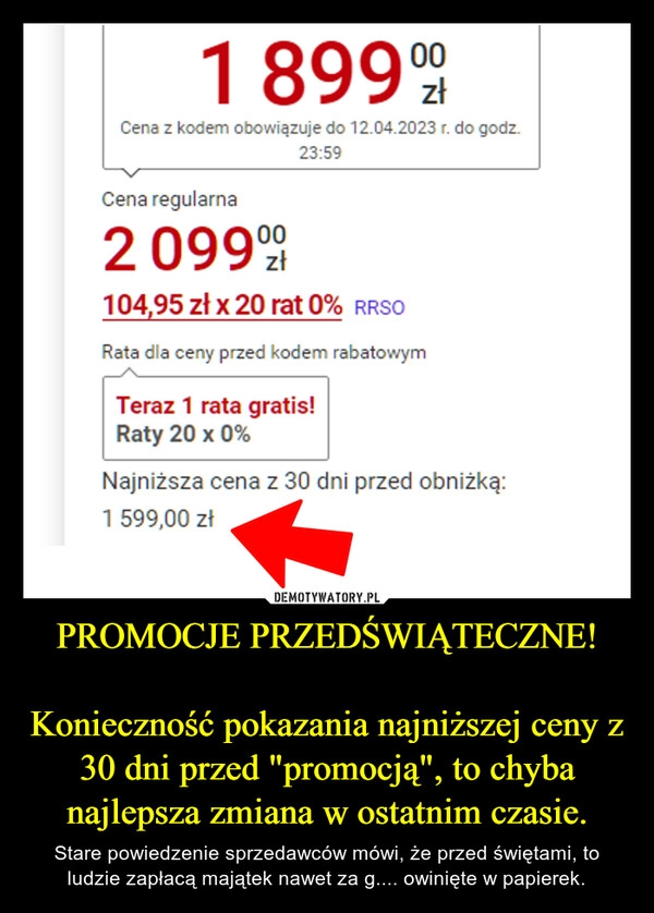 
    PROMOCJE PRZEDŚWIĄTECZNE!

Konieczność pokazania najniższej ceny z 30 dni przed "promocją", to chyba najlepsza zmiana w ostatnim czasie.