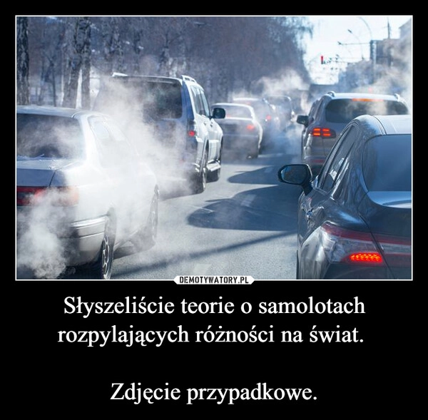 
    Słyszeliście teorie o samolotach rozpylających różności na świat. 

Zdjęcie przypadkowe.