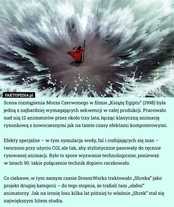 
    Scena rozstąpienia Morza Czerwonego w filmie „Książę Egiptu” (1998) była...