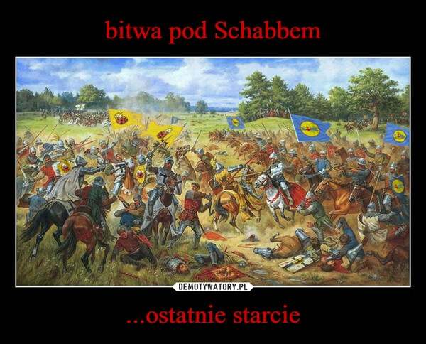 
    bitwa pod Schabbem ...ostatnie starcie