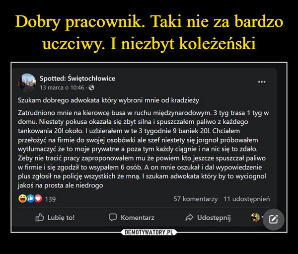 
    Dobry pracownik. Taki nie za bardzo uczciwy. I niezbyt koleżeński