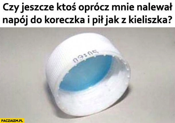 
    Czy jeszcze ktoś oprócz mnie nalewał napój do koreczka i pił jak z kieliszka?