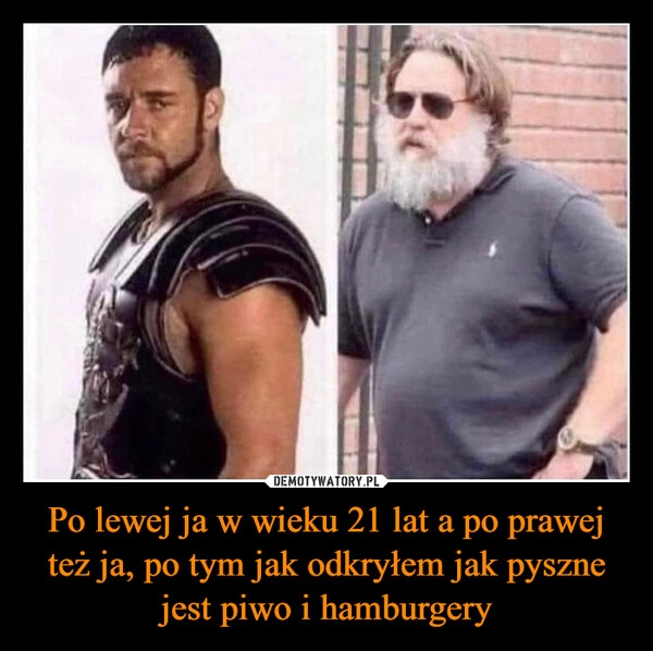 
    Po lewej ja w wieku 21 lat a po prawej też ja, po tym jak odkryłem jak pyszne jest piwo i hamburgery