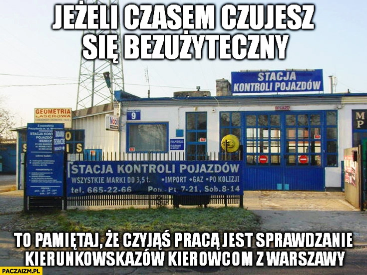 Jeśli czasem czujesz się bezużyteczny pamiętaj że czyjąś pracą jest sprawdzanie kierunkowskazów kierowcom z Warszawy