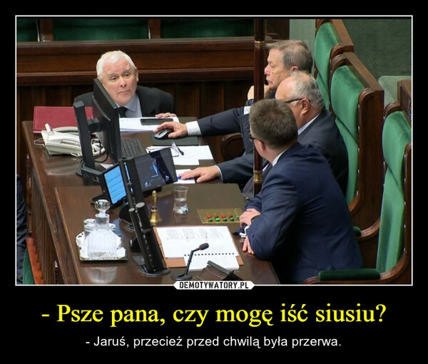 
    - Psze pana, czy mogę iść siusiu?