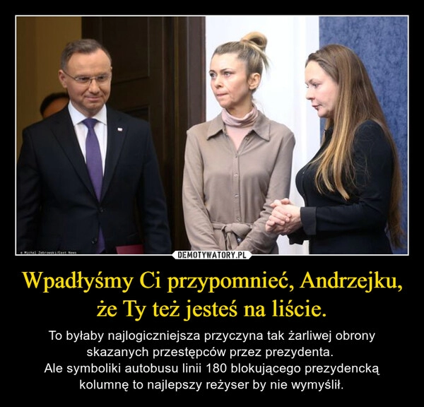 
    Wpadłyśmy Ci przypomnieć, Andrzejku, że Ty też jesteś na liście.