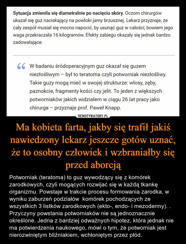 
    Ma kobieta farta, jakby się trafił jakiś nawiedzony lekarz jeszcze gotów uznać, że to osobny człowiek i wzbraniałby się przed aborcją