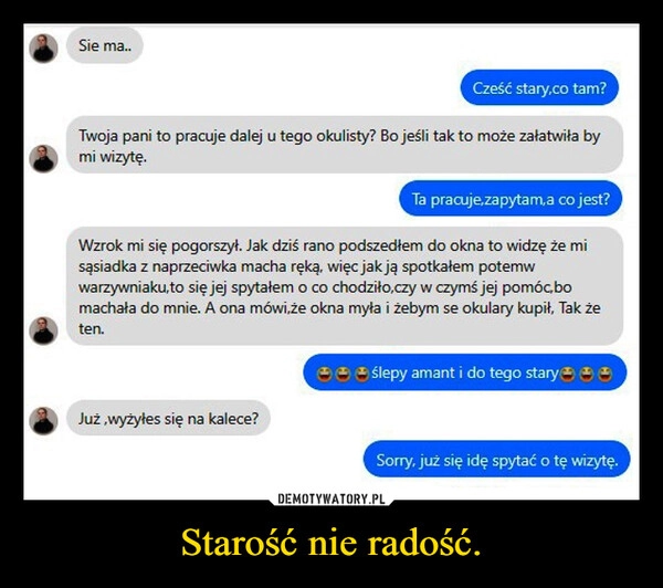 
    Starość nie radość.