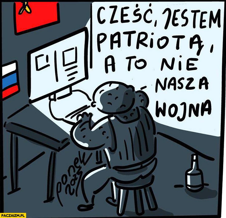 
    Ruska propaganda cześć jestem patriotą a to nie nasza wojna