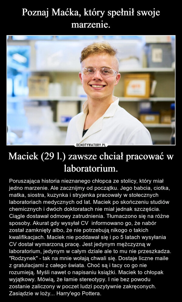 
    Poznaj Maćka, który spełnił swoje marzenie. Maciek (29 l.) zawsze chciał pracować w laboratorium.